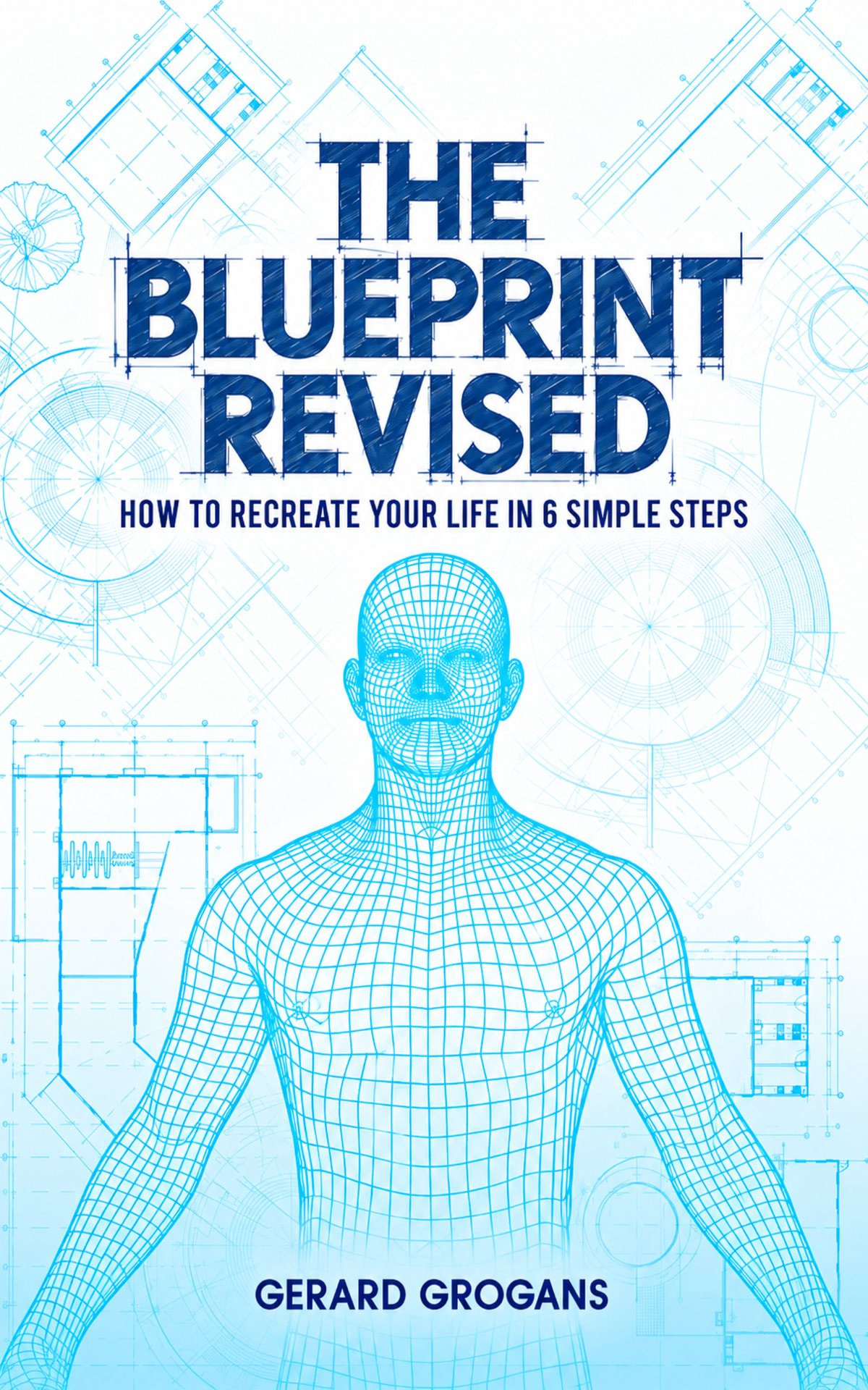 The Blueprint: How To Recreate Your Life In 6 Simple Steps by Gerard Grogans — book cover